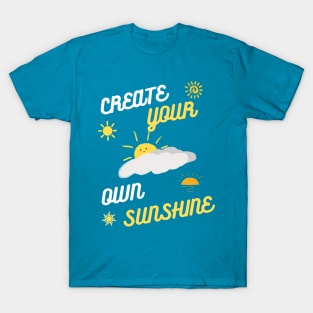 CREATE YOUR OWN SUNSHINE, INSPIRATION, MOTIVATION T-Shirt